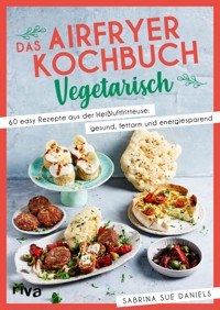 Das Airfryer-Kochbuch: Vegetarisch - Sabrina Sue Daniels - E-Book