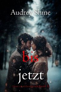 Bis jetzt (Love in Silverpeak – Band 1) - Audrey Shine - kostenlos E-Book