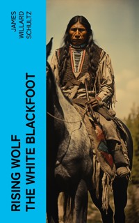Rising Wolf the White Blackfoot - James Willard Schultz - E-Book