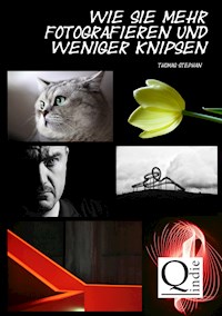 Wie Sie mehr fotografieren und weniger knipsen - Thomas Stephan - E-Book