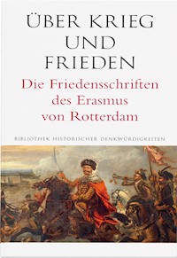 Über Krieg und Frieden. Die Friedensschriften des Erasmus von Rotterdam - - Erasmus von Rotterdam - E-Book