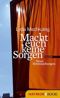 Macht euch keine Sorgen - Lydia Mischkulnig - E-Book