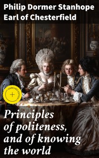 Principles of politeness, and of knowing the world - Philip Dormer Stanhope, Earl of Chesterfield - E-Book