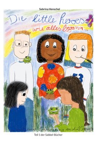 Die Littel Heroes wie alles begann - Sabrina Henschel - E-Book