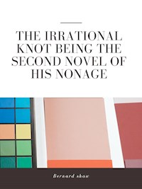 The Irrational Knot Being the Second Novel of His Nonage - Bernard Shaw - E-Book