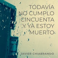 Todavía no cumplí cincuenta y ya estoy muerto - Javier Chiabrando - Hörbuch