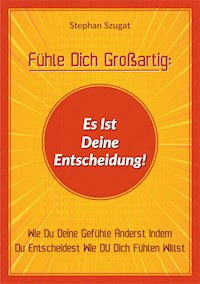Fühle Dich Großartig: Es Ist Deine Entscheidung! - Stephan Szugat - E-Book