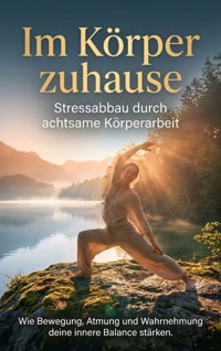 Im Körper zuhause: Stressabbau durch achtsame Körperarbeit - Benjamin Graf - E-Book