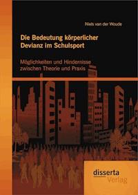 Die Bedeutung körperlicher Devianz im Schulsport. Möglichkeiten und Hindernisse zwischen Theorie und Praxis - Niels van der Woude - E-Book