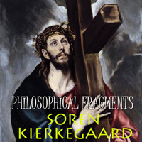Philosophical Fragments - Sóren Kierkegaard - Hörbuch