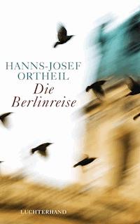 Die Berlinreise - Hanns-Josef Ortheil - E-Book
