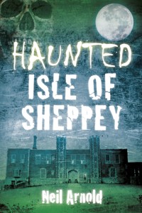 Haunted Isle of Sheppey - Neil Arnold - E-Book