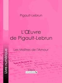 L'Oeuvre de Pigault-Lebrun - Ligaran - E-Book