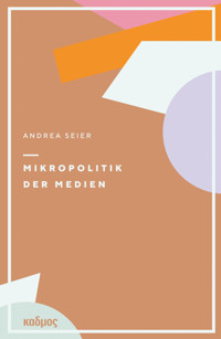 Mikropolitik der Medien - Andrea Seier - E-Book