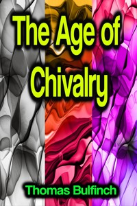 The Age of Chivalry - Thomas Bulfinch - E-Book