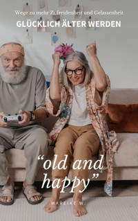 "old and happy" Glücklich älter werden - Mareike W. - E-Book