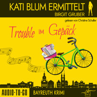 Trouble im Gepäck - Kati Blum ermittelt, Band 10 (ungekürzt) - Birgit Gruber - Hörbuch