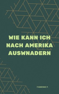 Wie kann ich nach Amerika auswandern - Fabienne P. - E-Book