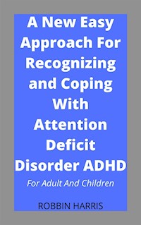 A New Easy Approach For Recognizing and Coping With Attention Deficit Disorder ADHD - Harris Robbin - E-Book