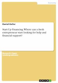 Start-Up Financing. Where can a fresh entrepreneur start looking for help and financial support? - Daniel Keller - E-Book