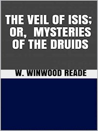 The Veil of Isis, or Mysteries of the Druids - W. Winwood Reade - E-Book
