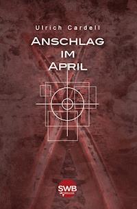 Anschlag im April - Ulrich Cardell - E-Book