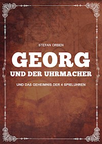 Georg und der Uhrmacher - Und das Geheimnis der 4 Spieluhren - Stefan Orben - E-Book