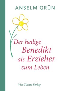 Der heilige Benedikt als  Erzieher zum Leben - Anselm Grün - E-Book