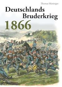 Deutschlands Bruderkrieg 1866 - Thomas Hüttinger - E-Book