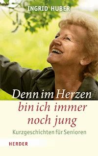 Denn im Herzen bin ich immer noch jung - Ingrid Huber - E-Book