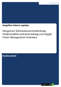 Integrierte Informationsverarbeitung. Funktionalität und Anwendung von Supply Chain Management Systemen - Angelika Valerie Lapidus - E-Book