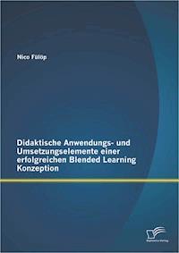 Didaktische Anwendungs- und Umsetzungselemente einer erfolgreichen Blended Learning Konzeption - Nico Fülöp - E-Book