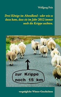 Drei Könige im Abendland - oder wie es dazu kam, dass sie im Jahr 2012 immer noch die Krippe suchten. - Wolfgang Pein - E-Book