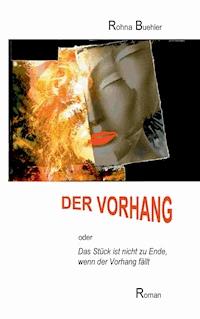 Der Vorhang oder Das Stück ist nicht zu Ende, wenn der Vorhang fällt - Rohna Buehler - E-Book
