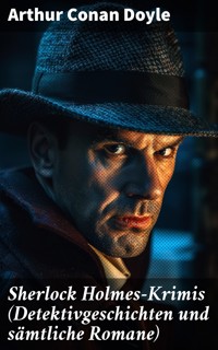 Sherlock Holmes-Krimis (Detektivgeschichten und sämtliche Romane) - Arthur Conan Doyle - E-Book