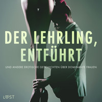 Der Lehrling, Entführt und andere erotische Geschichten über dominante Frauen - Alexandra Södergran - Hörbuch