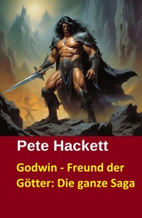 Godwin - Freund der Götter: Die ganze Saga - Pete Hackett - E-Book