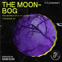 The Moon-Bog (The Work of H. P. Lovecraft, Episode 24) - H. P. Lovecraft - Hörbuch