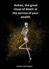 Ankou, the great ritual of death at the service of your wealth - Erwann Clairvoyant - E-Book
