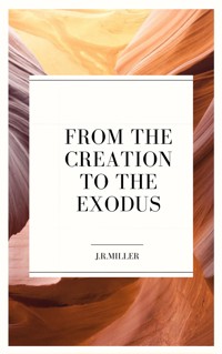 From the Creation to the Exodus - J. R. Miller - E-Book
