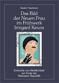 Das Bild der Neuen Frau im Frühwerk Irmgard Keuns - Kerstin Haunhorst - E-Book