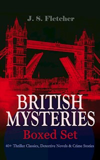 BRITISH MYSTERIES - Boxed Set: 40+ Thriller Classics, Detective Novels & Crime Stories - J. S. Fletcher - E-Book