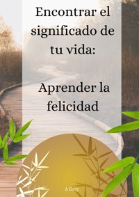 Encontrar el significado de tu vida: - A Grey - E-Book