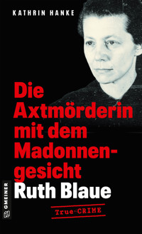 Ruth Blaue - Die Axtmörderin mit dem Madonnengesicht - Kathrin Hanke - E-Book + Hörbuch