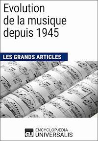Evolution de la musique depuis 1945 - Encyclopaedia Universalis - E-Book