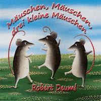 Mäuschen, Mäuschen, drei kleine Mäuschen - Robert Deuml - E-Book