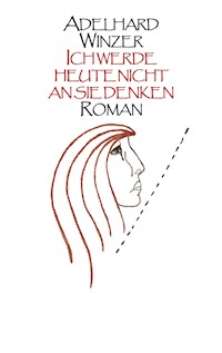 Ich werde heute nicht an sie denken - Adelhard Winzer - E-Book