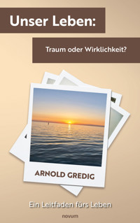 Unser Leben: Traum oder Wirklichkeit? - Arnold Gredig - E-Book