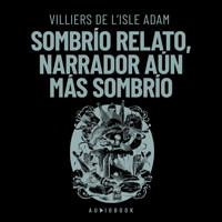 Sombrío relato, narrador aún más sombrío - Villiers De L'Isle Adam - Hörbuch