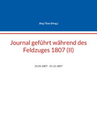 Journal geführt während des Feldzuges 1807 (II) -  - E-Book